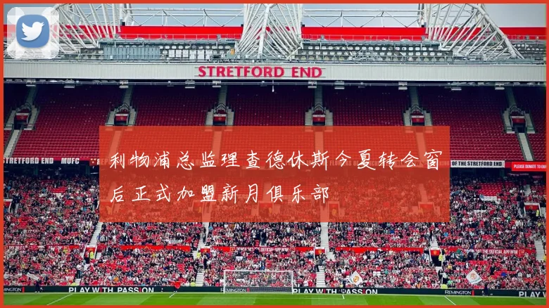 利物浦总监理查德休斯今夏转会窗后正式加盟新月俱乐部