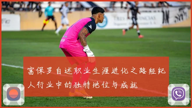 富保罗自述职业生涯进化之路经纪人行业中的独特地位与成就